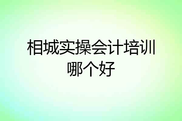 相城实操会计培训哪个好