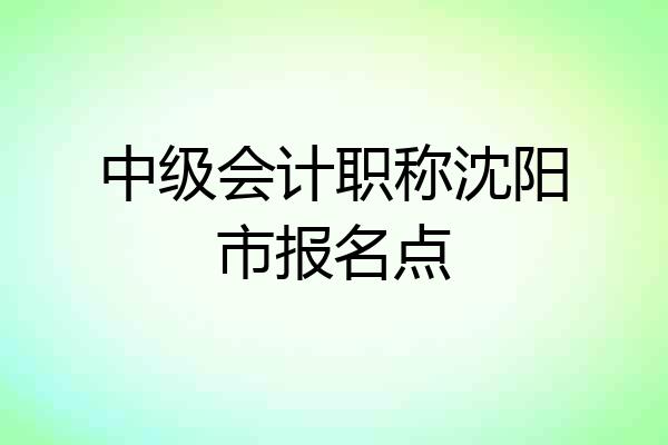 中级会计职称沈阳市报名点