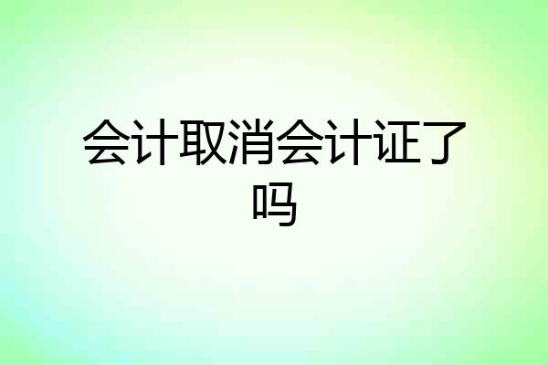 会计取消会计证了吗