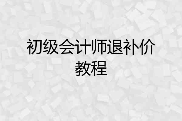 初级会计师退补价教程