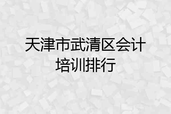 天津市武清区会计培训排行