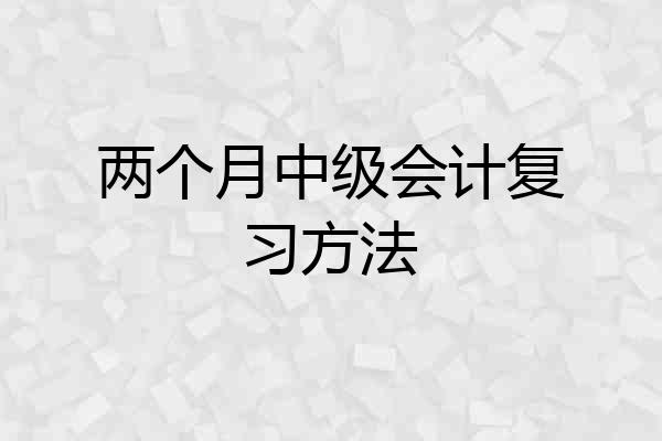 两个月中级会计复习方法