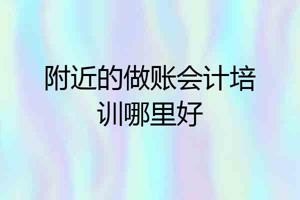 附近的做账会计培训哪里好