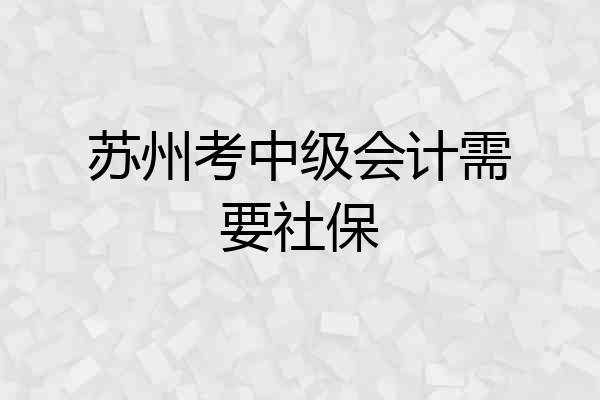 苏州考中级会计需要社保