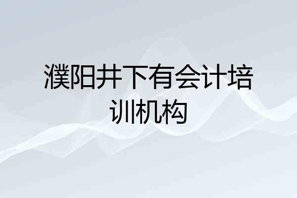 濮阳井下有会计培训机构
