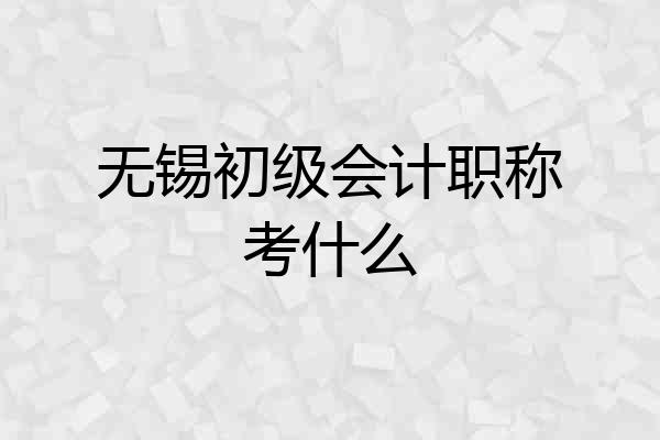 无锡初级会计职称考什么
