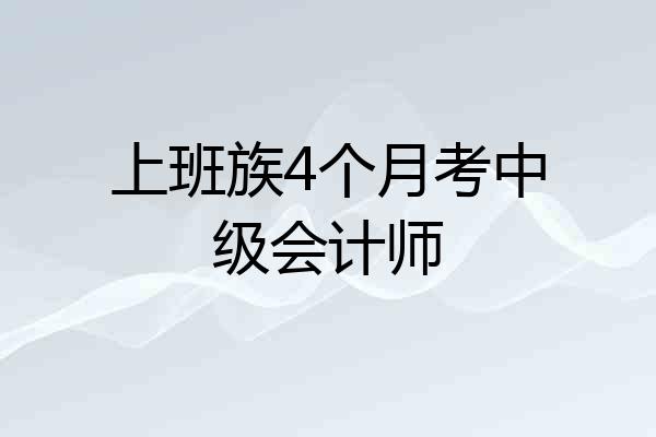 上班族4个月考中级会计师