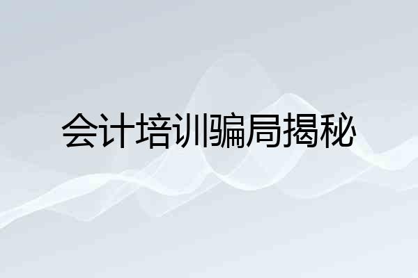 会计培训骗局揭秘