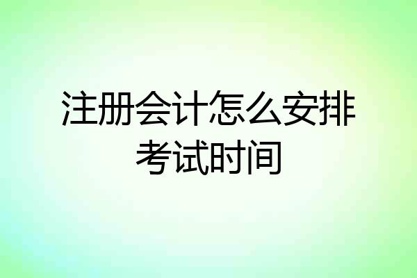 注册会计怎么安排考试时间