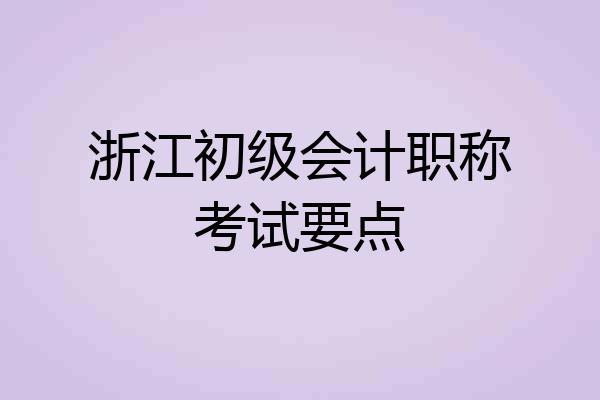 浙江初级会计职称考试要点