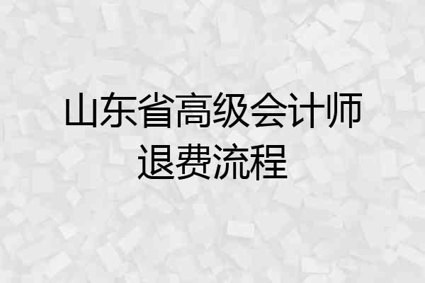 山东省高级会计师退费流程