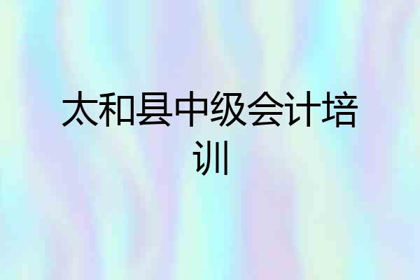 太和县中级会计培训