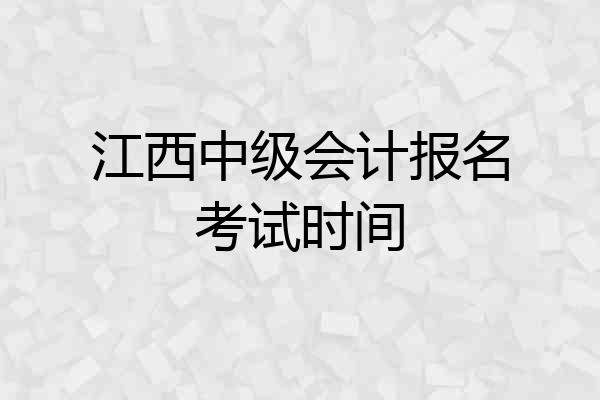 江西中级会计报名考试时间