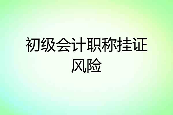 初级会计职称挂证风险