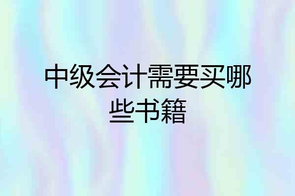 中级会计需要买哪些书籍