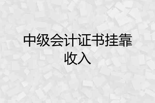 中级会计证书挂靠收入