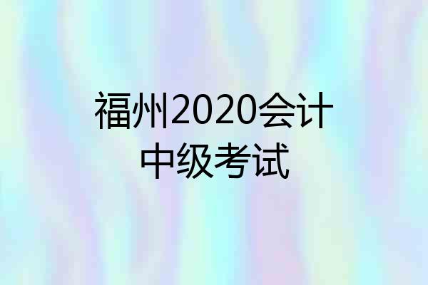 福州2020会计中级考试