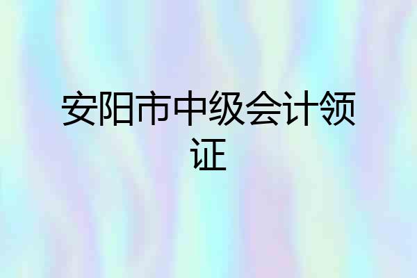 安阳市中级会计领证