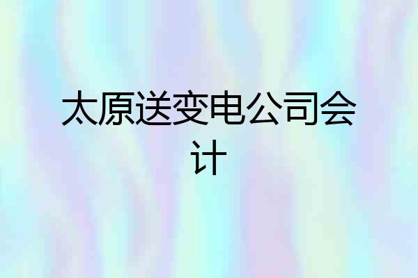 太原送变电公司会计