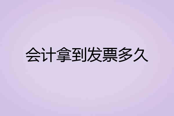 会计拿到发票多久