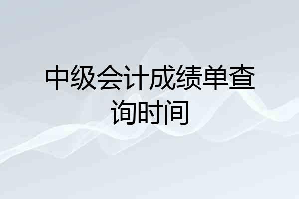 中级会计成绩单查询时间
