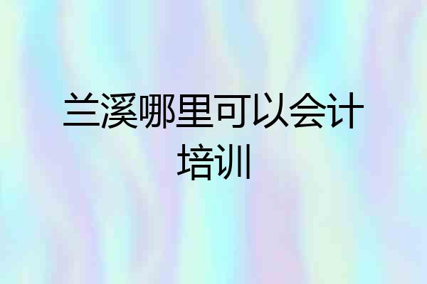 兰溪哪里可以会计培训