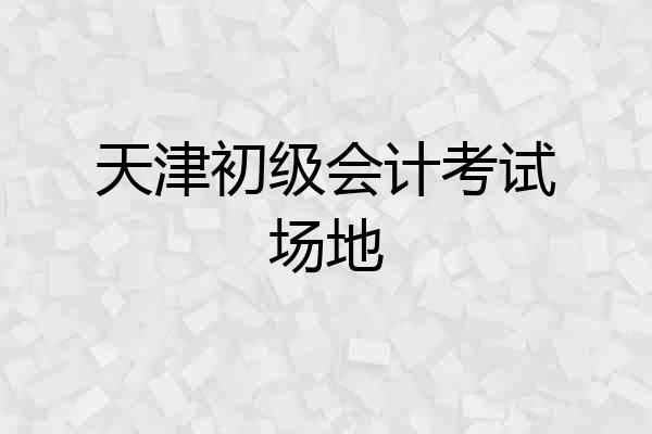 天津初级会计考试场地