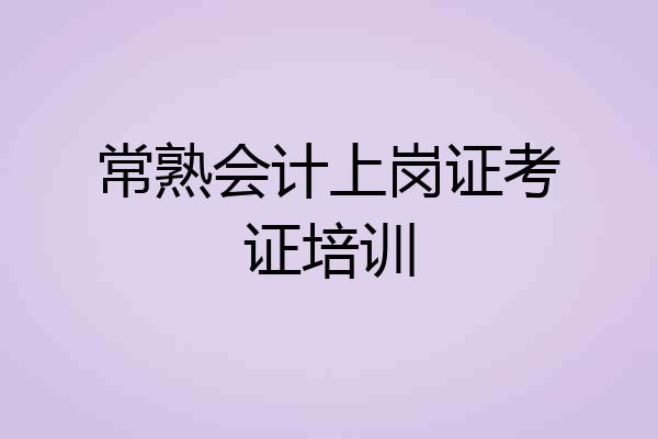 常熟会计上岗证考证培训