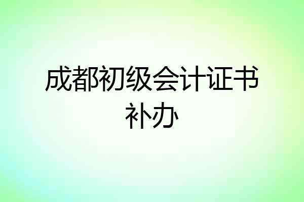 成都初级会计证书补办