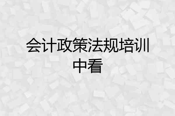 会计政策法规培训中看