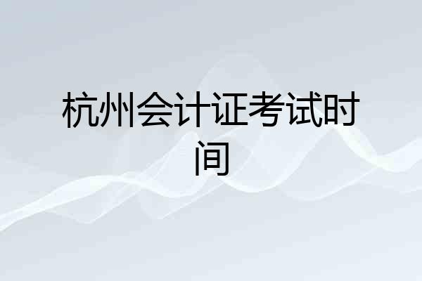 杭州会计证考试时间