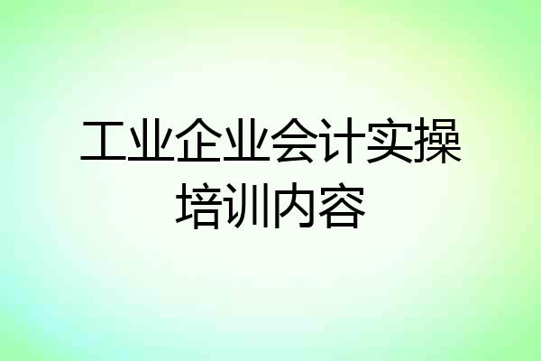 工业企业会计实操培训内容