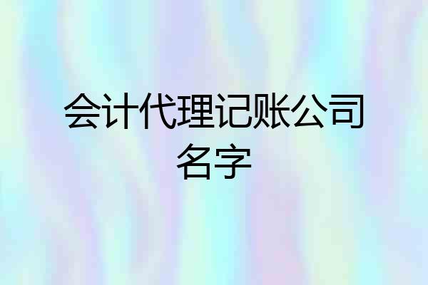 会计代理记账公司名字