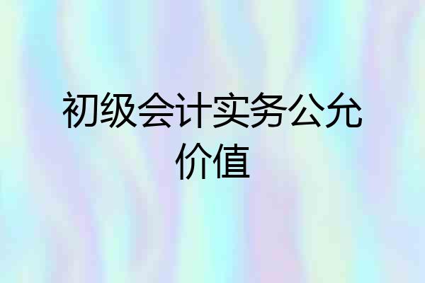 初级会计实务公允价值