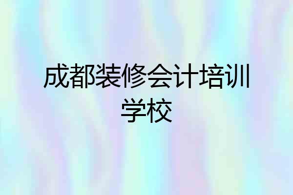 成都装修会计培训学校