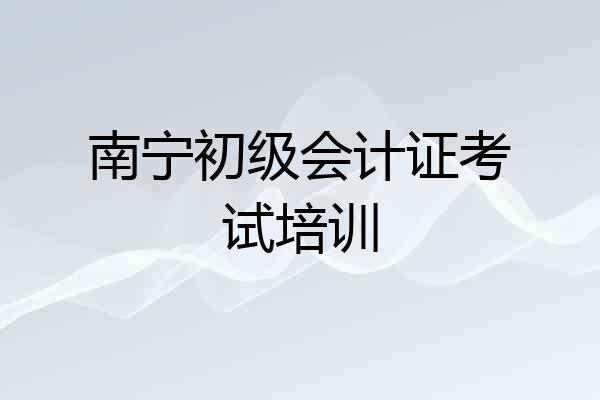 南宁初级会计证考试培训