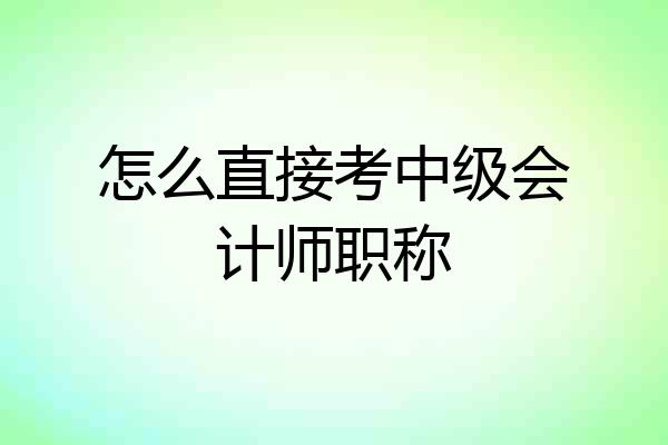 怎么直接考中级会计师职称