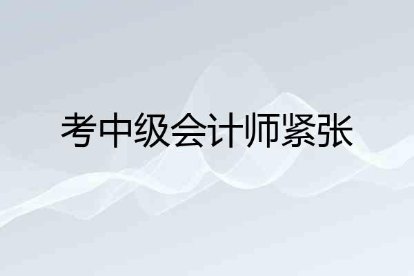考中级会计师紧张