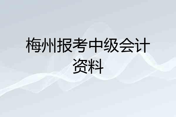 梅州报考中级会计资料