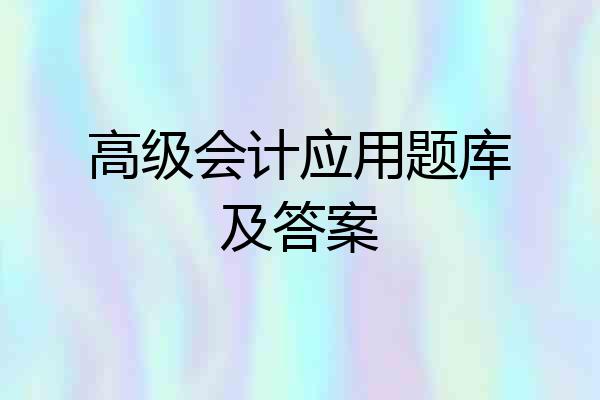 高级会计应用题库及答案