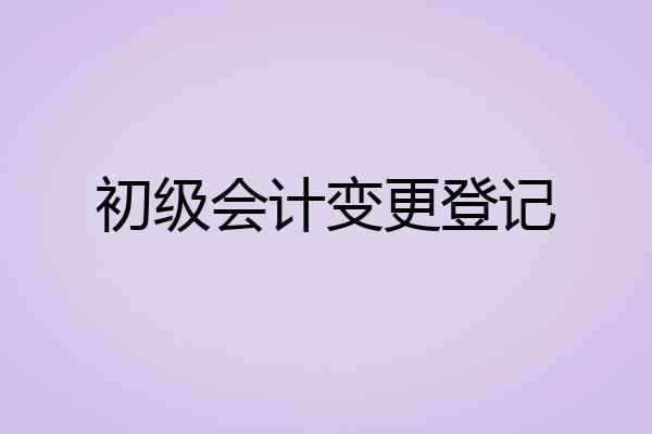 初级会计变更登记