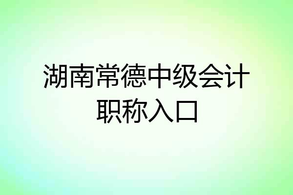 湖南常德中级会计职称入口