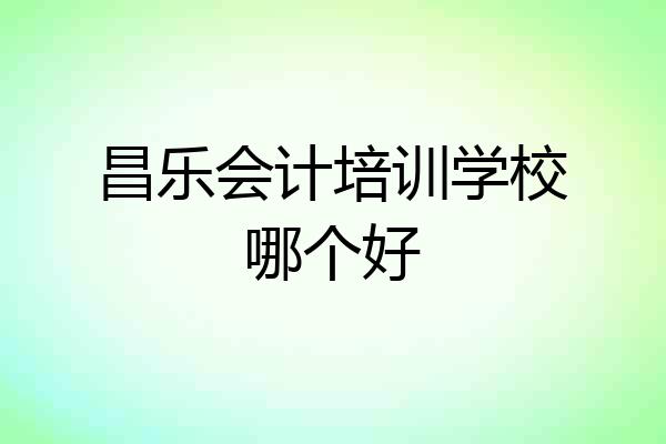 昌乐会计培训学校哪个好