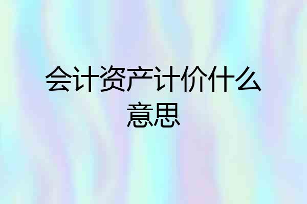 会计资产计价什么意思