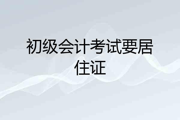 初级会计考试要居住证