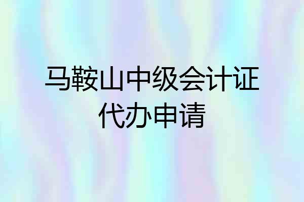 马鞍山中级会计证代办申请