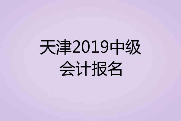 天津2019中级会计报名