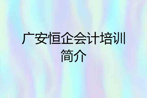 广安恒企会计培训简介