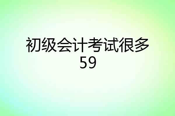 初级会计考试很多59