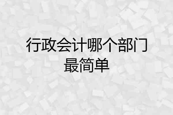 行政会计哪个部门最简单